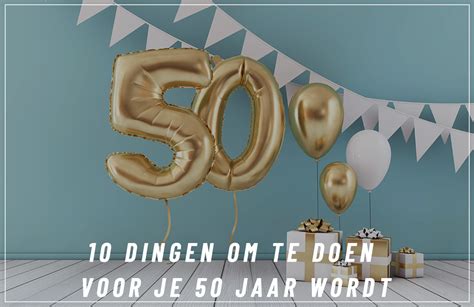 wat te doen als je 50 wordt|Tips om je 50e verjaardag te vieren